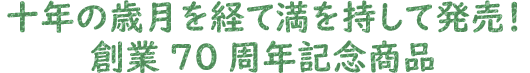 十年の歳月を経て満を持して発売！創業70周年記念商品